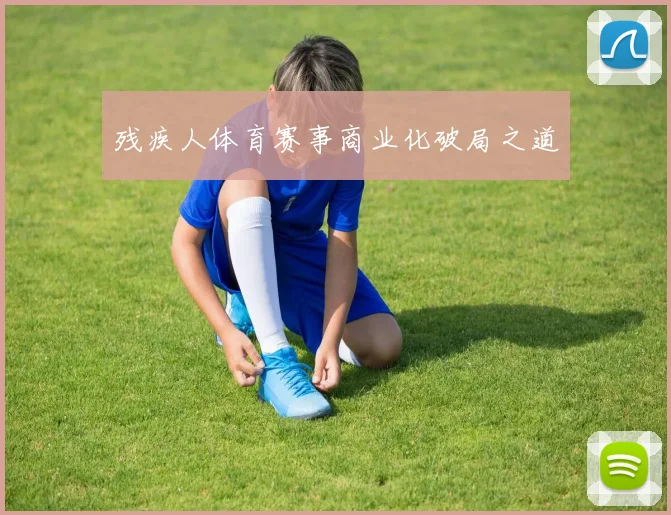 残疾人体育赛事商业化破局之道