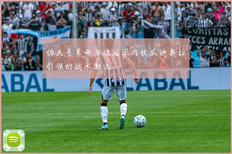 伪九号革命与边后卫内收瓜迪奥拉引领的战术潮流