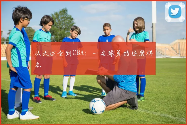 从大运会到CBA：一名球员的逆袭样本