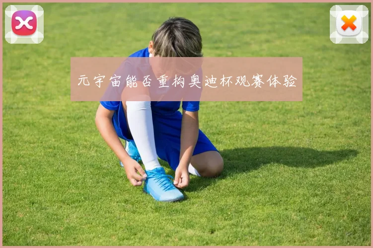 元宇宙能否重构奥迪杯观赛体验